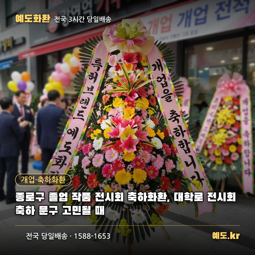 종로구 졸업 작품 전시회 축하화환, 대학로 전시회 축하 문구 고민될 때 - 예도화환