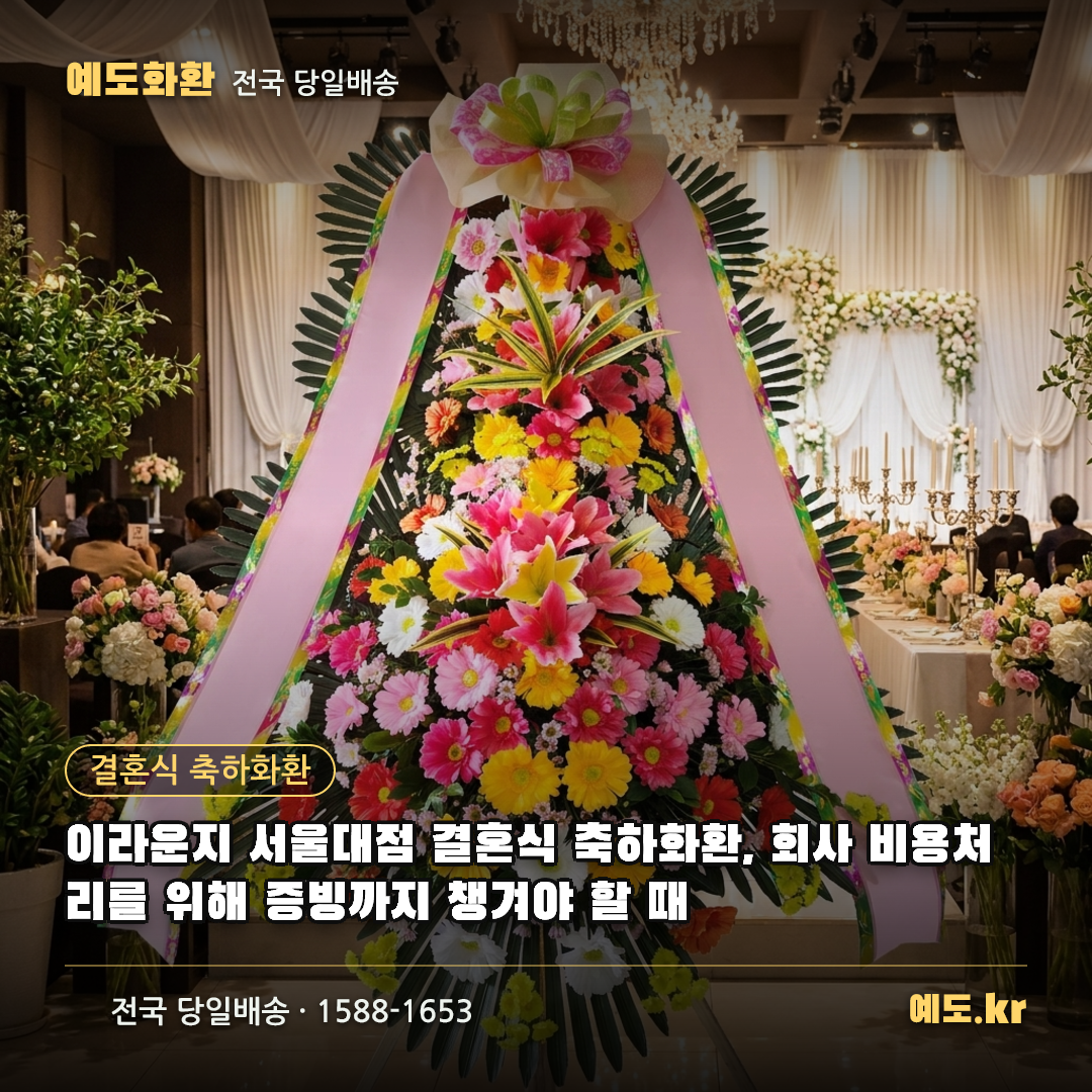 이라운지 서울대점 결혼식 축하화환, 회사 비용처리를 위해 증빙까지 챙겨야 할 때 - 예도화환