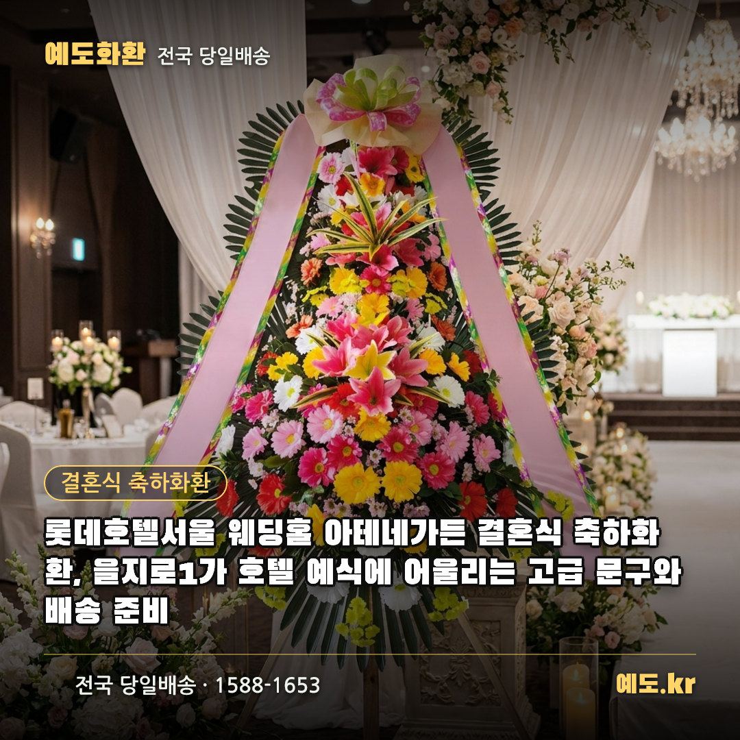 롯데호텔서울 웨딩홀 아테네가든 결혼식 축하화환, 을지로1가 호텔 예식에 어울리는 고급 문구와 배송 준비 - 예도화환