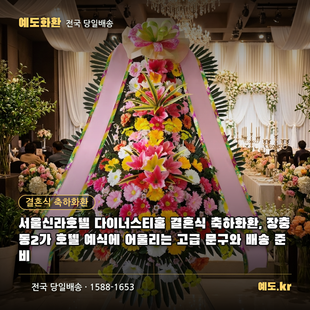 서울신라호텔 다이너스티홀 결혼식 축하화환, 장충동2가 호텔 예식에 어울리는 고급 문구와 배송 준비 - 예도화환